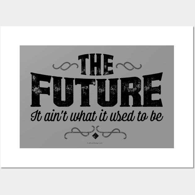 The Future, It Ain’t What It Used To Be - funny Wall Art by eBrushDesign